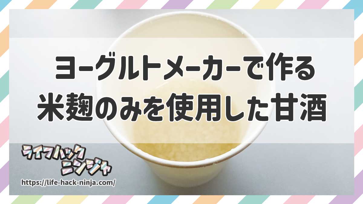 ヨーグルトメーカーで作る米麹のみを使用した甘酒