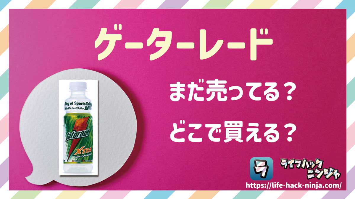 【スポドリ】「ゲーターレード」はまだ売ってる？どこで買える？現在の販売状況を調査しました！