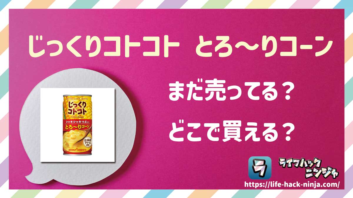 【コンポタ缶】ポッカサッポロ「じっくりコトコト とろ～りコーン（コーンポタージュ缶）」はまだ売ってる？どこで買える？現在の販売状況を調査しました！