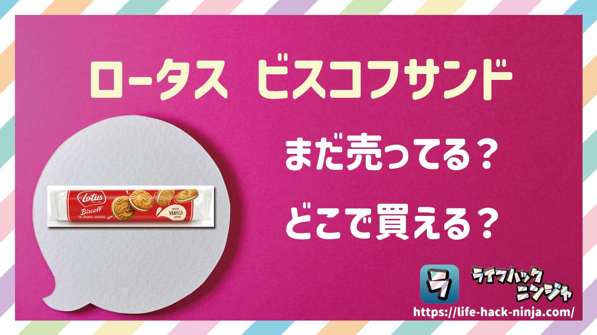 【ビスケット】「ロータス ビスコフサンド（Lotus Biscoff Sandwich）」はまだ売ってる？どこで買える？現在の販売状況を調査しました！