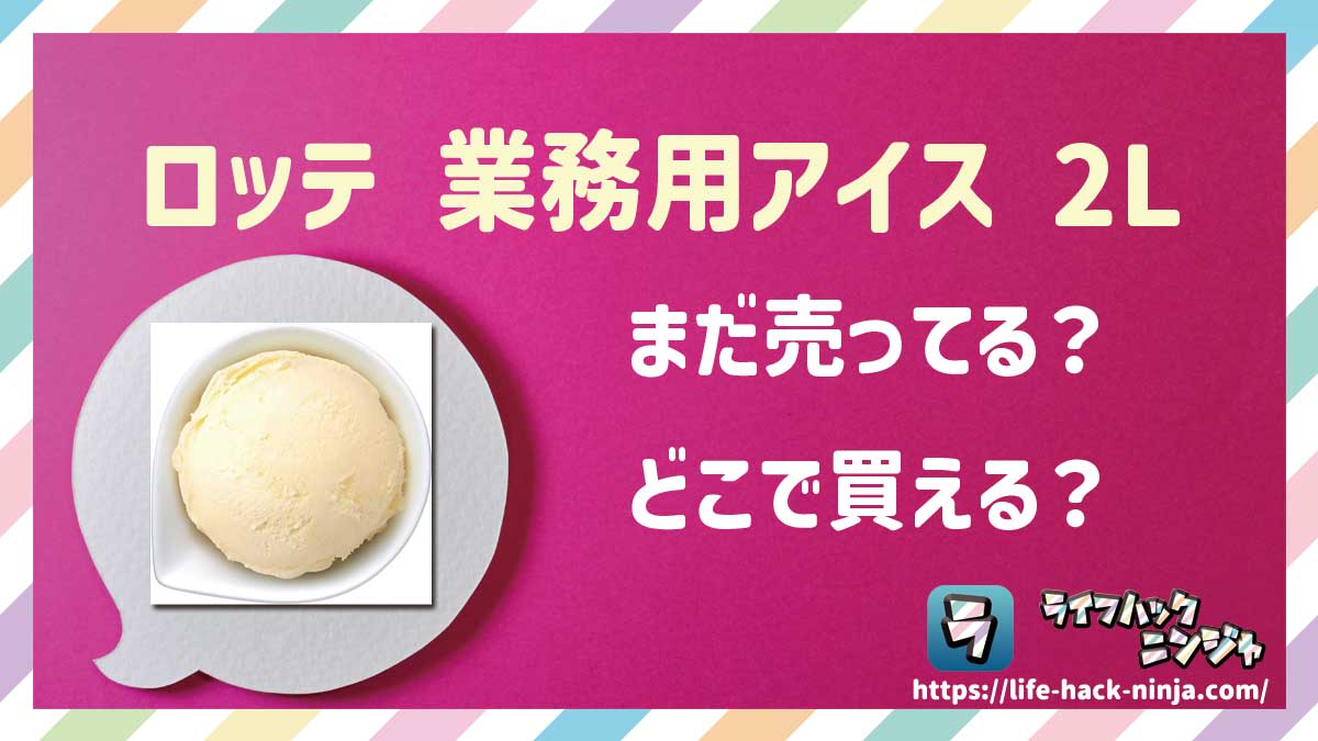 【アイス】大容量タイプの「ロッテ 業務用アイス 2L（2000ml）」はどこで買える？売ってる？店舗・通販の販売情報をまとめました！