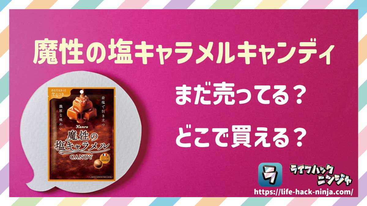 【飴】カンロ「魔性の塩キャラメルキャンディ」はどこで買える？売ってる？店舗・通販の販売情報をまとめました！